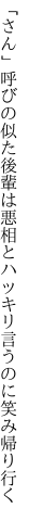 「さん」呼びの似た後輩は悪相と ハッキリ言うのに笑み帰り行く