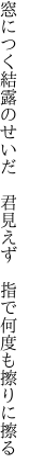 窓につく結露のせいだ 君見えず  指で何度も擦りに擦る