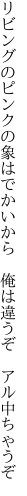 リビングのピンクの象はでかいから  俺は違うぞ アル中ちゃうぞ