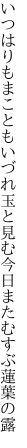 いつはりもまこともいづれ玉と見む 今日またむすぶ蓮葉の露