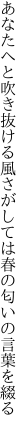 あなたへと吹き抜ける風さがしては 春の匂いの言葉を綴る