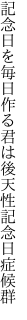 記念日を毎日作る君は 後天性記念日症候群