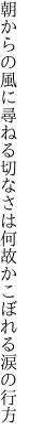 朝からの風に尋ねる切なさは 何故かこぼれる涙の行方