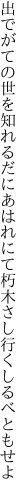 出でがての世を知れるだにあはれにて 朽木さし行くしるべともせよ