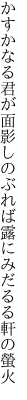 かすかなる君が面影しのぶれば 露にみだるる軒の螢火