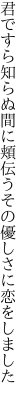 君ですら知らぬ間に頬伝う その優しさに恋をしました