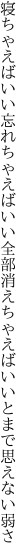 寝ちゃえばいい忘れちゃえばいい全部消え ちゃえばいいとまで思えない弱さ