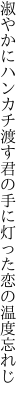 淑やかにハンカチ渡す君の手に 灯った恋の温度忘れじ