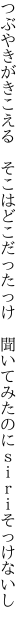 つぶやきがきこえる そこはどこだったっけ　 聞いてみたのにｓｉｒｉそっけないし