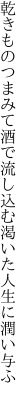 乾きものつまみて酒で流し込む 渇いた人生に潤い与ふ