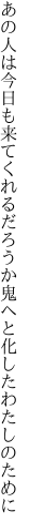 あの人は今日も来てくれるだろうか 鬼へと化したわたしのために