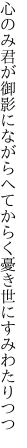 心のみ君が御影にながらへて からく憂き世にすみわたりつつ