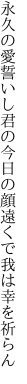 永久の愛誓いし君の今日の顔 遠くで我は幸を祈らん