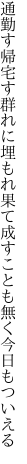 通勤す帰宅す群れに埋もれ果て 成すことも無く今日もついえる