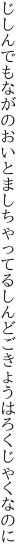 じしんでもながのおいとましちゃってる しんどごきょうはろくじゃくなのに