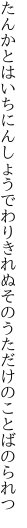 たんかとはいちにんしょうでわりきれぬ そのうただけのことばのられつ