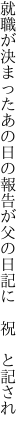 就職が決まったあの日の報告が 父の日記に　祝　と記され