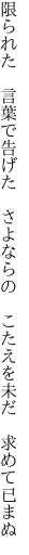 限られた 言葉で告げた さよならの  こたえを未だ 求めて已まぬ