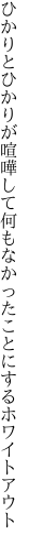 ひかりとひかりが喧嘩して何も なかったことにするホワイトアウト