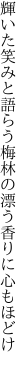 輝いた笑みと語らう梅林の 漂う香りに心もほどけ