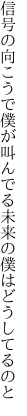 信号の向こうで僕が叫んでる 未来の僕はどうしてるのと