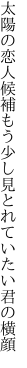 太陽の恋人候補もう少し 見とれていたい君の横顔