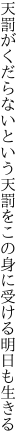 天罰がくだらないという天罰を この身に受ける明日も生きる