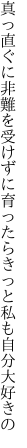 真っ直ぐに非難を受けずに育ったら きっと私も自分大好きの