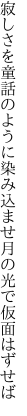 寂しさを童話のように染み込ませ 月の光で仮面はずせば