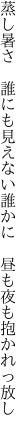 蒸し暑さ 誰にも見えない誰かに  昼も夜も抱かれっ放し