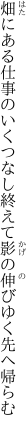 畑にある仕事のいくつなし終えて 影の伸びゆく先へ帰らむ