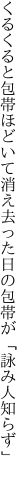 くるくると包帯ほどいて消え去った 日の包帯が「詠み人知らず」