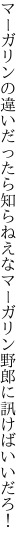 マーガリンの違いだったら知らねえな マーガリン野郎に訊けばいいだろ！