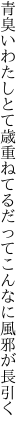 青臭いわたしとて歳重ねてる だってこんなに風邪が長引く