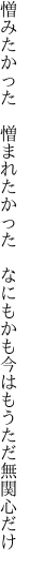 憎みたかった　憎まれたかった　なにもかも 今はもうただ無関心だけ