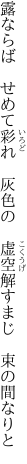 露ならば　せめて彩れ　灰色の 　虚空解すまじ　束の間なりと