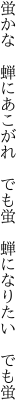 蛍かな　蝉にあこがれ　でも蛍 　蝉になりたい　でも蛍