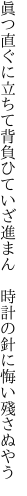 眞つ直ぐに立ちて背負ひていざ進まん  時計の針に悔い殘さぬやう