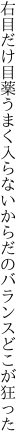 右目だけ目薬うまく入らない からだのバランスどこが狂った