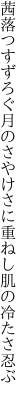 茜落つすずろぐ月のさやけさに 重ねし肌の冷たさ忍ぶ