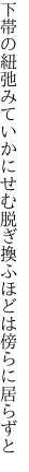 下帯の紐弛みていかにせむ 脱ぎ換ふほどは傍らに居らずと