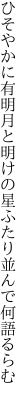 ひそやかに有明月と明けの星 ふたり並んで何語るらむ