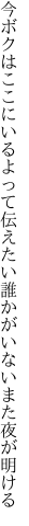 今ボクはここにいるよって伝えたい 誰かがいないまた夜が明ける