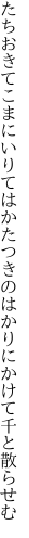 たちおきてこまにいりてはかたつきの はかりにかけて千と散らせむ