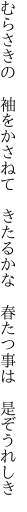 むらさきの　袖をかさねて　きたるかな 　春たつ事は　是ぞうれしき