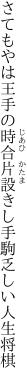 さてもやは王手の時合片設きし 手駒乏しい人生将棋