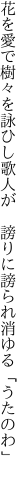 花を愛で樹々を詠ひし歌人が 　謗りに謗られ消ゆる「うたのわ」