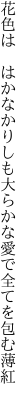 花色は　はかなかりしも 大らかな愛で全てを包む薄紅