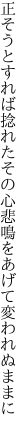 正そうとすれば捻れたその心 悲鳴をあげて変われぬままに