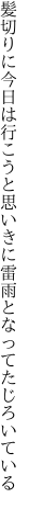 髪切りに今日は行こうと思いきに 雷雨となってたじろいている